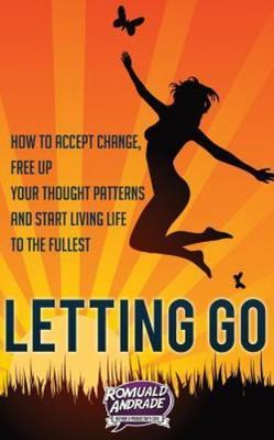 Letting Go: How to accept change, free up your thought patterns and start...