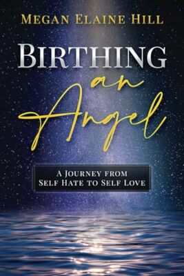 Hill - Birthing an Angel  A Journey from Self Hate to Self Love - New  - X555z