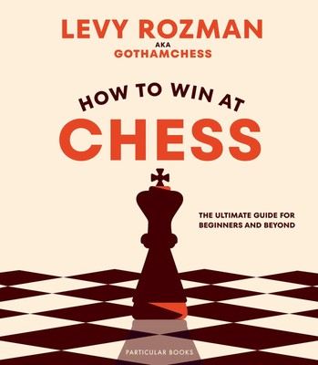 How to Win At Chess | The Ultimate Guide for Beginners and Beyond | Levy Rozman
