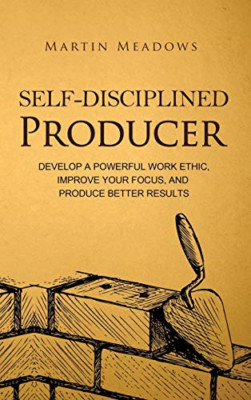 Self-Disciplined Producer: Develop a Powerful Work Ethi -  NEW Martin Meadows 20