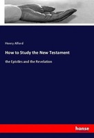 Henry Alford | How To Study The New Testament | Taschenbuch | Englisch (2019)