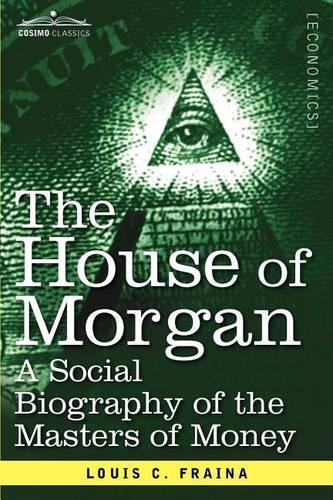 Thumbnail - Louis C Fraina The House Of Morgan A Social Biography Of The Maste