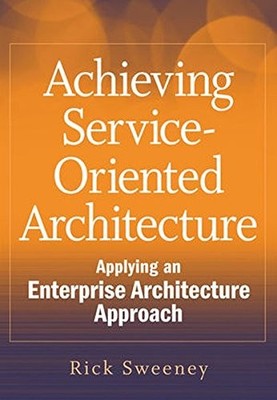ACHIEVING SERVICE-ORIENTED ARCHITECTURE: APPLYING AN By Rick Sweeney - Hardcover