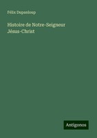 Histoire De Notre-Seigneur JéSus-Christ FéLix Dupanloup