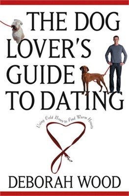 The Dog Lover's Guide to Dating: Using Cold Noses to Find Warm Hearts (Hardback