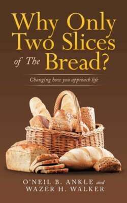 Why Only Two Slices of the Bread?: Changing How You Approach Life by Ankle: New