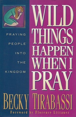 Wild Things Happen When I Pray: Praying People into the Kingdom