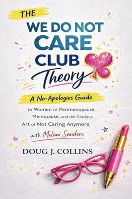 The We Do Not Care Club Theory: A No-Apologies Guide to Women in Perimenopause,