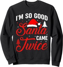 Im so Good Santa Came Twice Naughty Ugly Dirty Santa Sweatshirt