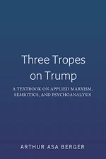 Three Tropes On Trump: A Textbook On Applied Marxism, Semiotics, And Psycho...