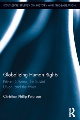 Globalizing Human Rights: Private Citizens, the Soviet Union, and the West by Ch