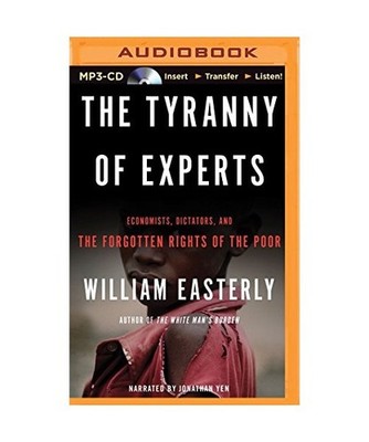 The Tyranny of Experts: Economists, Dictators, and the Forgotten Rights of the P