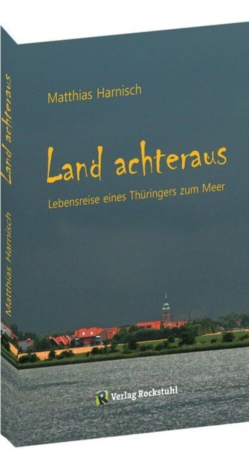Land Achteraus | Matthias Harnisch | Lebensreise Eines Thüringers Zum