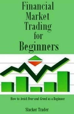 Financial Market Trading for Beginners: How to Avoid Fear and Greed as a Beginne