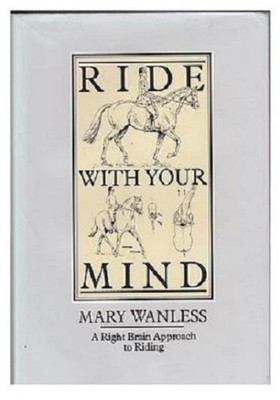 Ride with Your Mind: A Right Brain Approach to Riding, Mary Wanless, Used; Very 