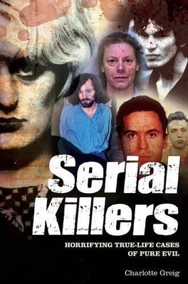 Serial Killers: Horrifying True-Lif..., Greig, Charlott
