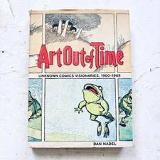 ART OUT OF TIME: UNKNOWN COMICS VISIONARIES (1900-1969) || Dan Nadel || Signed