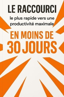 Le raccourci le plus rapide vers une productivit maximale en moins de 30 jours b