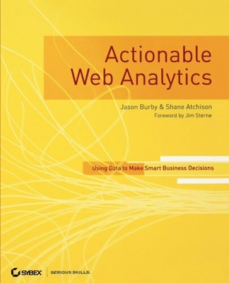 Actionable Web Analytics: Using Data to Make Smart Business Decisions,Jason Bur