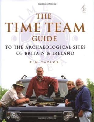 THE ''TIME TEAM'' GUIDE TO THE ARCHAEOLOGICAL SITES OF BRITAIN AND