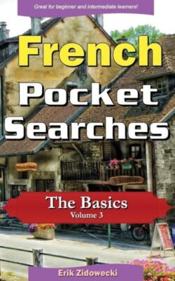 French Pocket Searches - The Basics - Volume 3: A Set Of Word Search Puzzle...