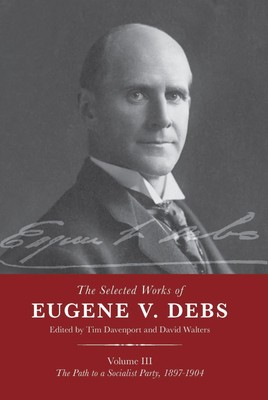 The Selected Works of Eugene V. Debs Vol. III | Tim Davenport (u. a.) | Englisch