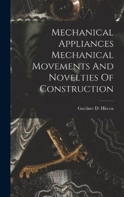 Gardner D Hisco Mechanical Appliances Mechanical Movements A (Gebundene Ausgabe)