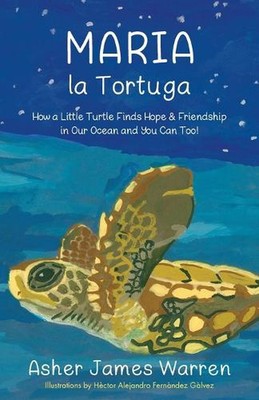 Maria la Tortuga: How a Little Turtle Finds Hope & Friendship in Our Ocean and Y