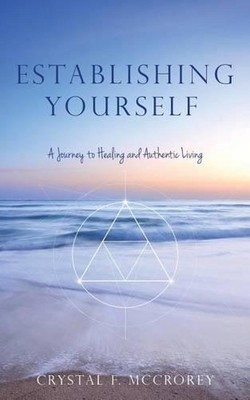Establishing Yourself: A Journey to Healing and Authentic Living by Crystal F. M