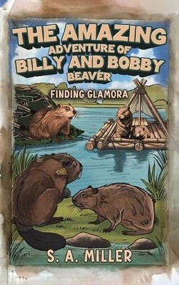 S. A. Miller The Amazing Adventure of Billy and Bobby Beaver (Gebundene Ausgabe)