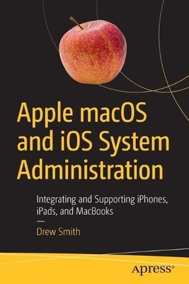Apple macOS and iOS System Administration by Drew Smith - 9781484258194