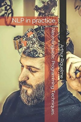 Neurolinguistic Programming Techniques. NLP in Practice -  NEW Arthur Riquelme 2