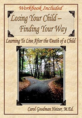 LOSING YOUR CHILD - FINDING YOUR WAY By M. Ed Carol Goodman Heizer **Excellent**