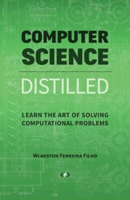 Computer Science Distilled: Learn the Art of Solving Computati .