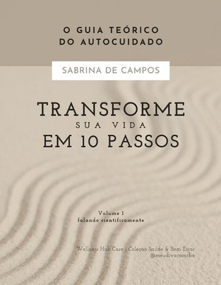 Transforme Sua Vida Em 10 Passos: O guia te?rico do autocuidado - Falando Cienti