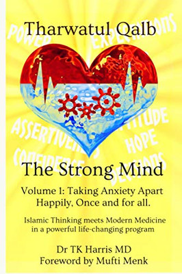 Tharwatul Qalb The Strong Mind Volume 1: Taking Anxiety... - Harris MD, Dr  TK