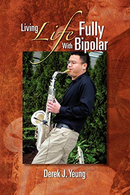 Living Life Fully with Bipolar - Paperback NEW Yeung, Derek J. 01/10/2011
