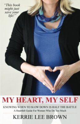 My Heart, My Self: A Heartfelt Guide For Women Who Do Too Much 9781537278100-,