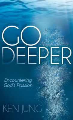Go Deeper: Encountering God's Passion (Morgan James Fai - Paperback NEW Ken Jung