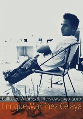 Enrique Martnez Celaya: Collected Writings and Interviews, 1990-2010 - GOOD