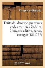 Trait� Des Droits Seigneuriaux Et Des Mati�res F�odales, Nouvelle �dition, Revue