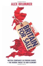 Britain for Sale: British Companies in Foreign Hands - The Hidden Threat to O.
