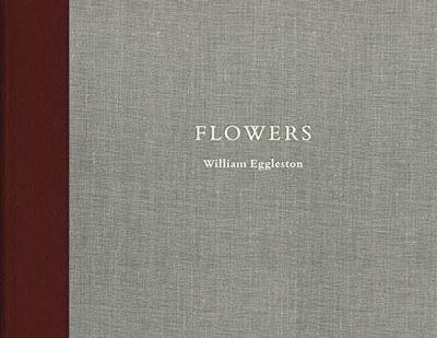 WILLIAM EGGLESTON: FLOWERS By Caldecott Chubb - Hardcover