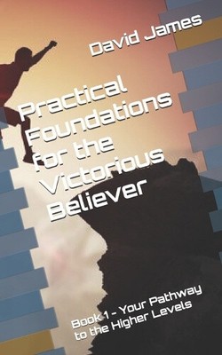 Practical Foundations for the Victorious Believer: Book 1 - Your Pathway to