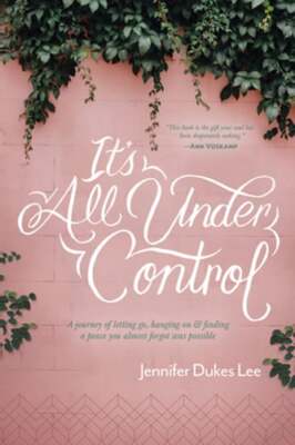 It's All Under Control: A Journey of Letting Go, Hanging On, and Finding a Peace