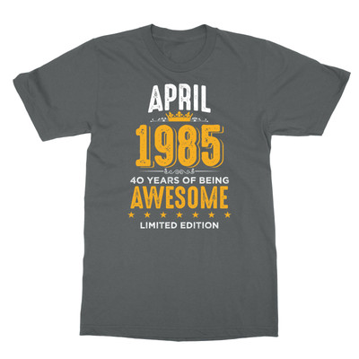 April 1985 Birthday - 40 Years of Being Awesome Unisex T-Shirt