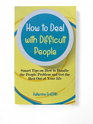 Katerina Griffith - How to Deal with Difficult People: Smart Tips.