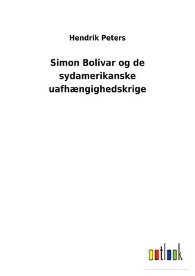 Hendrik Peters | Simon Bolivar og de sydamerikanske uafhængighedskrige | Buch