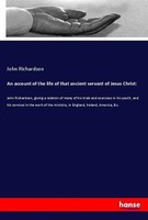 An Account Of The Life Of That Ancient Servant Of Jesus Christ: John Richardson