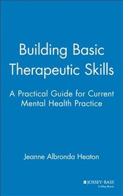 Building Basic Therapeutic Skills : A Practical Guide for Current Mental Heal...